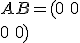AB= ( 0 \,\,0\\0\,\,0 )